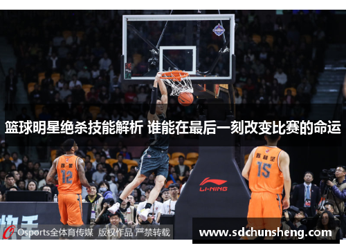 篮球明星绝杀技能解析 谁能在最后一刻改变比赛的命运